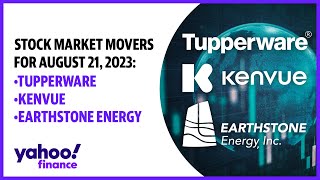 Market Movers August 21, 2023: Tupperware, Kenvue, Earthstone Energy