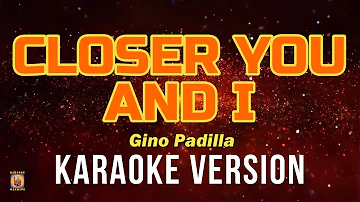 CLOSER YOU AND I - Gino Padilla (Karaoke Version)