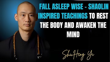 FALL ASLEEP WISE–SHAOLIN-INSPIRED TEACHINGS TO REST THE BODY AND AWAKEN THE MIND| Master Shi Heng Yi