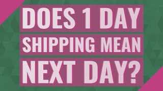 Does 1 day shipping mean next day