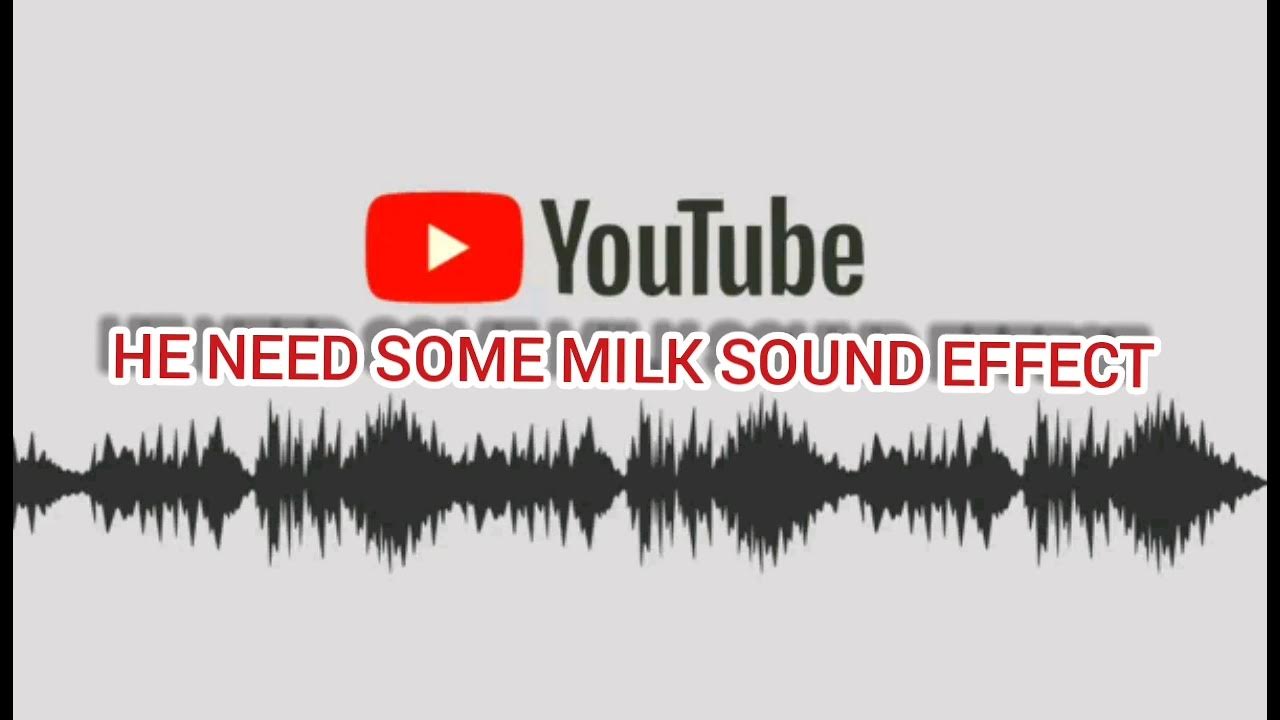 HE NEED SOME MILK SOUND EFFECT YouTube