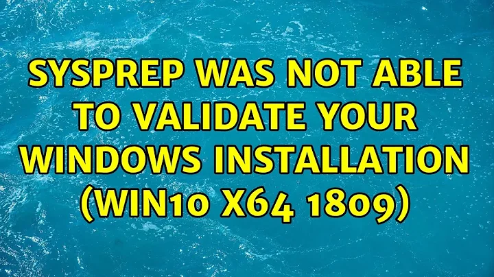Sysprep was not able to validate your Windows installation (Win10 x64 1809) (4 Solutions!!)