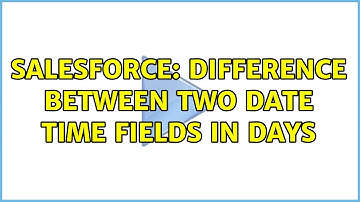 Salesforce: difference between two date time fields in days (3 Solutions!!)