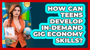How Can Teens Develop In-demand Gig Economy Skills? - The Teen Economist