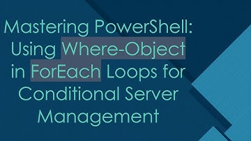 Mastering PowerShell: Using Where-Object in ForEach Loops for Conditional Server Management