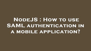 NodeJS : How to use SAML authentication in a mobile application?
