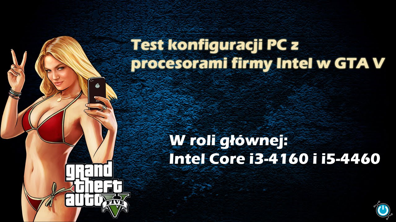 Jaki komputer do GTA V? TEST! Wydajność procesorów firmy Intel i3-4160 | i5-4460