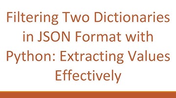 Filtering Two Dictionaries in JSON Format with Python: Extracting Values Effectively