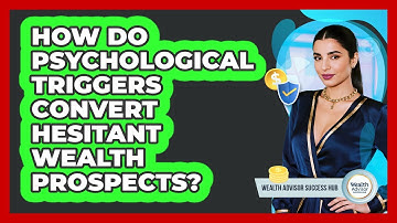 How Do Psychological Triggers Convert Hesitant Wealth Prospects? - Wealth Advisor Success Hub