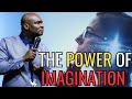 THE POWER OF YOUR IMAGINATION - APOSTLE JOSHUA SELMAN