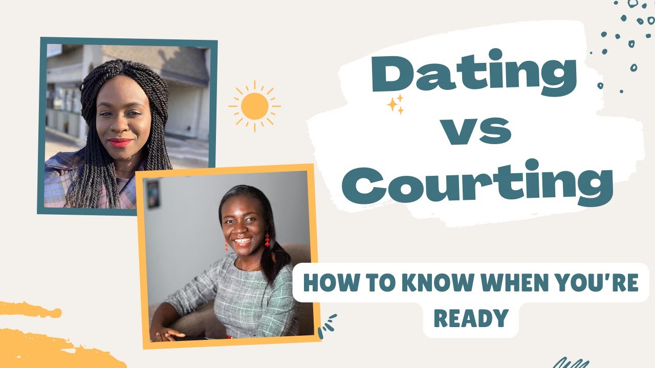 DATING VS COURTING HOW TO KNOW WHEN YOU'RE READY YouTube