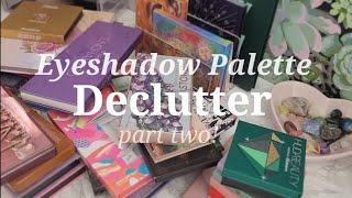 Eyeshadow Palette Declutter - Part Two! ♡