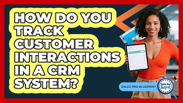 How Do You Track Customer Interactions In A CRM System?