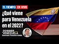 Así será el escenario político para Venezuela en 2022 | Dossier Venezuela | Episodio 16 | El Tiempo