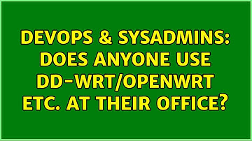 DevOps & SysAdmins: Does anyone use DD-WRT/OpenWRT etc. at their office? (4 Solutions!!)