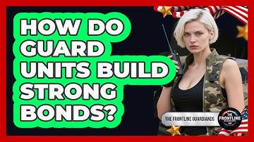 How Do Guard Units Build Strong Bonds?