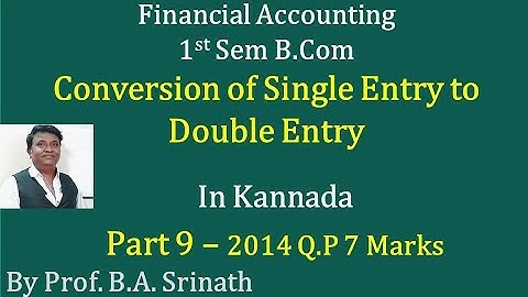 Conversion of Single Entry to Double Entry in Kannada PART 9 - B.Com 2014 Q.P 7 Marks (By Srinath)