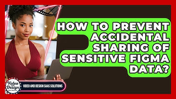 How To Prevent Accidental Sharing Of Sensitive Figma Data? - Video And Design Saas Solutions