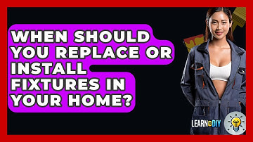 When Should You Replace or Install Fixtures in Your Home? - LearnToDIY360.com