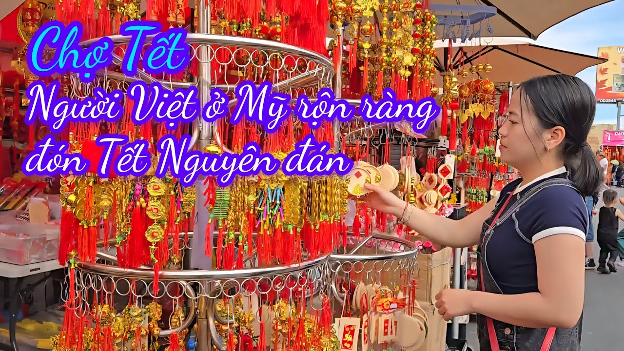 Chợ Tết 🌸 Người Việt ở Mỹ rộn ràng, háo hức đón Tết Nguyên Đán