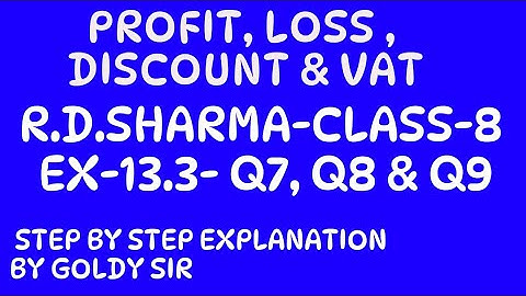 PROFIT,LOSS,DISCOUNT AND VALUE ADDED TAX (VAT)- R D SHARMA-CLASS-8- EX- 13.3- Q7, Q8 AND Q9