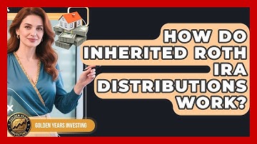 How Do Inherited Roth IRA Distributions Work? - Golden Years Investing