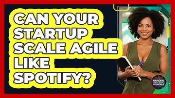 Can Your Startup Scale Agile Like Spotify? - Founders Supporting Founders