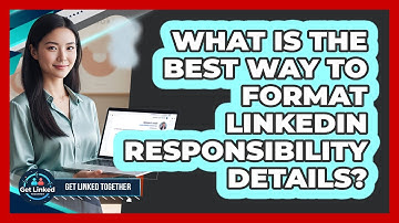 What Is The Best Way To Format LinkedIn Responsibility Details?