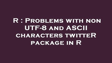 R : Problems with non UTF-8 and ASCII characters twitteR package in R