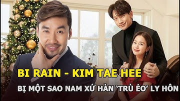 Bi Rain - Kim Tae Hee bị một sao nam xứ Hàn ‘trù ẻo’ ly hôn, CĐM phản ứng gay gắt