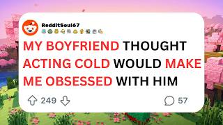 My boyfriend thought acting cold would make me obsessed with him //Reddit Story