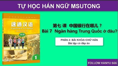 BÀI 7: NGÂN HÀNG TRUNG QUỐC Ở ĐÂU? (PHẦN 2 )第七 课  中国银行在哪儿 ？HÁN NGỮ MSUTONG SƠ CẤP 1