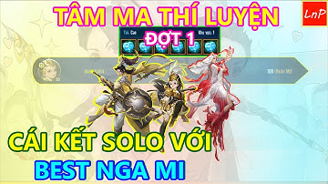 VLTK MOBILE - TÂM MA THÍ LUYỆN - ĐỢT 1 - MẤT HỒI SINH QUYẾT ĐÒI LẠI - CÁI KẾT SOLO BEST NGA MI | LnP
