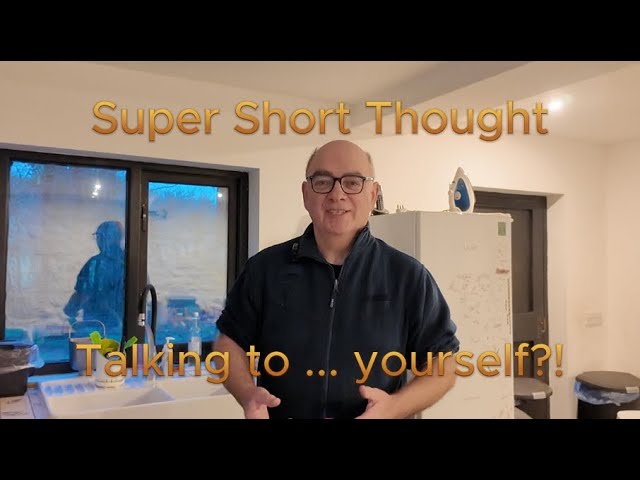 Super Short Thought - Talking to Yourself ... ?