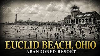 Why America Abandoned Its Greatest Lakeside Resort: Euclid Beach, Ohio
