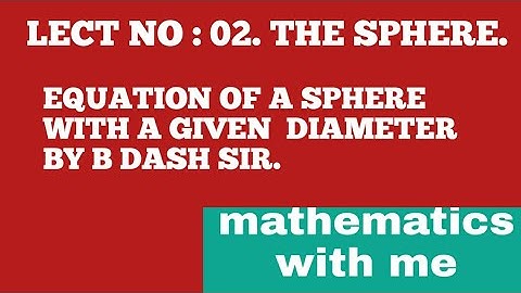 LECT NO : 02. EQUATION OF A SPHERE WITH A GIVEN DIAMETER BY B. DASH SIR @mathematicswithme1396