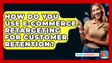 How Do You Use E-commerce Retargeting For Customer Retention? - SearchEnginesHub.com