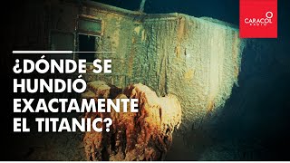 ¿Dónde se hundió exactamente el Titanic? | Caracol Radio