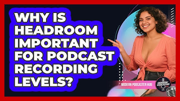 Why Is Headroom Important For Podcast Recording Levels? - Modern Podcaster Hub