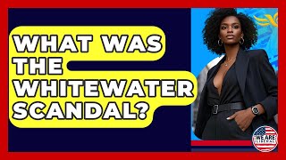 What Was The Whitewater Scandal? - We Are Liberal