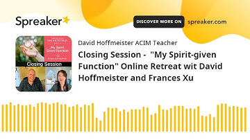 Closing Session -  "My Spirit-given Function" Online Retreat wit David Hoffmeister and Frances Xu