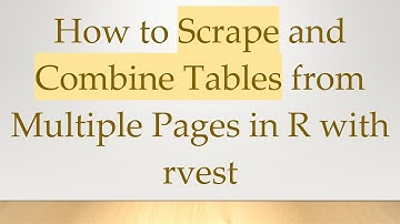How to Scrape and Combine Tables from Multiple Pages in R with rvest
