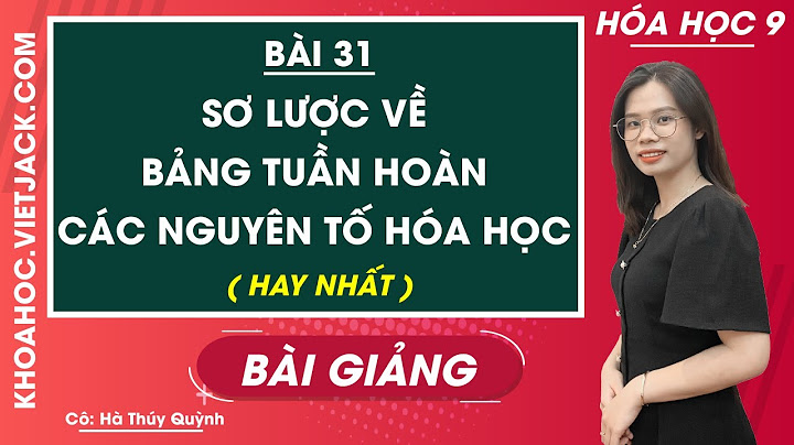 Sơ lược về bảng tuần hoàn nguyên tố hóa học năm 2024