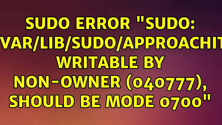 sudo error "sudo: /var/lib/sudo/approachit writable by non-owner (040777), should be mode 0700"