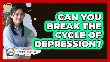 Can You Break The Cycle Of Depression? - Cognitive Therapy Hub