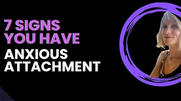 7 signs you have anxious attachment