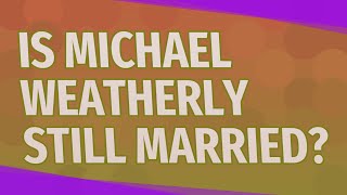 Is Michael Weatherly still married?
