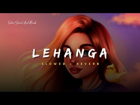 Lehanga - Jass Manak Song | Slowed And Reverb Lofi Mix