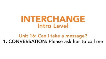 Interchange Intro - Unit 16: 1. CONVERSATION: Please ask her to call me