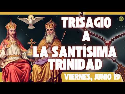 La Oración más Antigua y Poderosa: El TRISAGIO a la SANTÍSIMA TRINIDAD (Viernes, Junio 19)